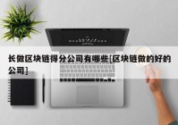 长做区块链得分公司有哪些[区块链做的好的公司]