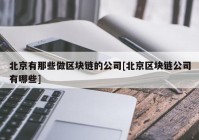 北京有那些做区块链的公司[北京区块链公司有哪些]