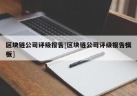 区块链公司评级报告[区块链公司评级报告模板]