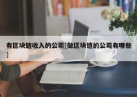 有区块链收入的公司[做区块链的公司有哪些]