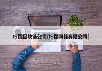 柠檬区块链公司[柠檬网络有限公司]