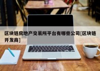 区块链房地产交易所平台有哪些公司[区块链开发商]