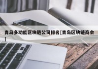 青岛多功能区块链公司排名[青岛区块链商会]