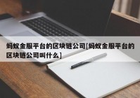 蚂蚁金服平台的区块链公司[蚂蚁金服平台的区块链公司叫什么]