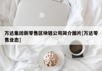 万达集团新零售区块链公司简介图片[万达零售业态]