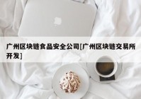 广州区块链食品安全公司[广州区块链交易所开发]