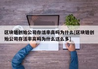 区块链创始公司存活率高吗为什么[区块链创始公司存活率高吗为什么这么多]