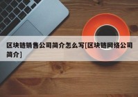 区块链销售公司简介怎么写[区块链网络公司简介]