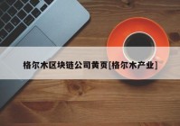 格尔木区块链公司黄页[格尔木产业]