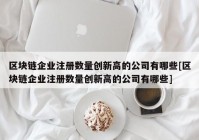 区块链企业注册数量创新高的公司有哪些[区块链企业注册数量创新高的公司有哪些]