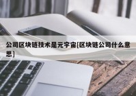 公司区块链技术是元宇宙[区块链公司什么意思]