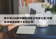 排名前100的中国区块链公司有几家[中国区块链技术前十名的公司]