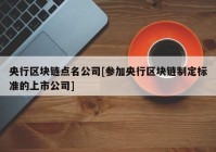 央行区块链点名公司[参加央行区块链制定标准的上市公司]