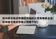 杭州做分布式存储区块链的公司有哪些企业[区块链分布式存储公司哪个好]