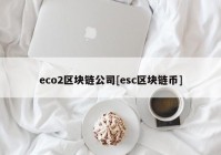 eco2区块链公司[esc区块链币]